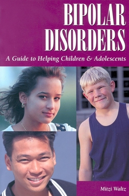 Bipolar Disorders: A Guide to Helping Children & Adolescents - Waltz, Mitzi, Professor