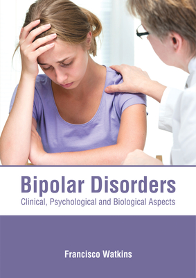 Bipolar Disorders: Clinical, Psychological and Biological Aspects - Watkins, Francisco (Editor)