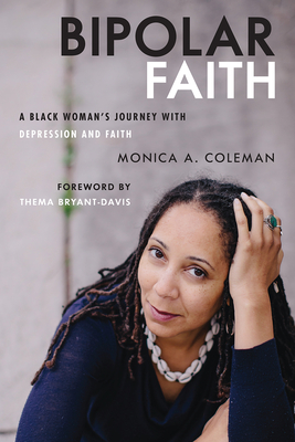 Bipolar Faith: A Black Woman's Journey with Depression and Faith - Coleman, Monica A, and Bryant-Davis, Thema (Foreword by)