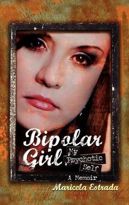 Bipolar Girl: My Psychotic Self - Estrada, Maricela