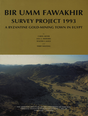 Bir Umm Fawakhir Survey Project 1993: A Byzantine Gold-Mining Town in Egypt - Meyer, Carol, and Heidorn, Lisa A, and Kaegi, W E