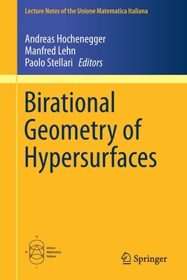 Birational Geometry of Hypersurfaces: Gargnano del Garda, Italy, 2018 - Hochenegger, Andreas (Editor), and Lehn, Manfred (Editor), and Stellari, Paolo (Editor)