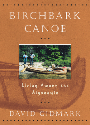 Birchbark Canoe: Living Among the Algonquin - Gidmark, David