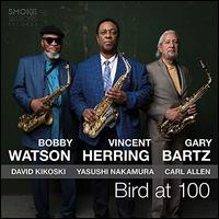 Bird at 100 - Vincent Herring/Bobby Watson/Gary Bartz