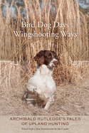 Bird Dog Days, Wingshooting Ways: Archibald Rutledge's Tales of Upland Hunting