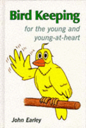 Bird Keeping: For the Young and Young-at-heart - Earley, John