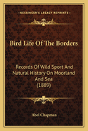 Bird Life Of The Borders: Records Of Wild Sport And Natural History On Moorland And Sea (1889)