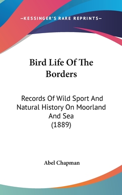 Bird Life Of The Borders: Records Of Wild Sport And Natural History On Moorland And Sea (1889) - Chapman, Abel