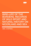 Bird-Life of the Borders, Records of Wild Sport and Natural History on Moorland and Sea