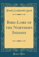 Bird-Lore of the Northern Indians (Classic Reprint)