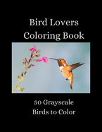 Bird Lovers Coloring Book - 50 Grayscale Birds to Color