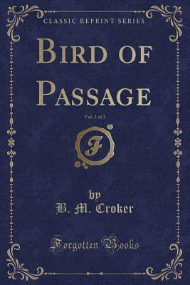 Bird of Passage, Vol. 3 of 3 (Classic Reprint) - Croker, B M