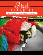 Bird Paradise Volume 1: Bird Grayscale Coloring Books for Adults Relaxation Art Therapy for Busy People (Adult Coloring Books Series, Grayscale Fantasy Coloring Books)