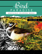 Bird Paradise Volume 2: Bird Grayscale Coloring Books for Adults Relaxation Art Therapy for Busy People (Adult Coloring Books Series, Grayscale Fantasy Coloring Books)