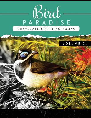 Bird Paradise Volume 2: Bird Grayscale coloring books for adults Relaxation Art Therapy for Busy People (Adult Coloring Books Series, grayscale fantasy coloring books) - Grayscale Publishing