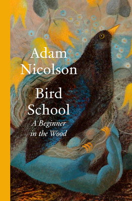 Bird School: A Beginner in the Wood - Nicolson, Adam