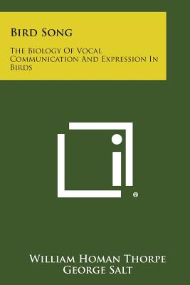 Bird Song: The Biology of Vocal Communication and Expression in Birds - Thorpe, William Homan, and Salt, George (Editor), and Bennet-Clark, T a (Editor)