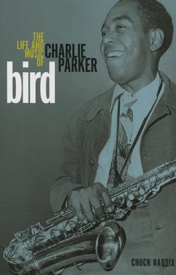 Bird: The Life and Music of Charlie Parker - Haddix, Chuck