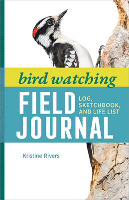 Bird Watching Field Journal: Log, Sketchbook, and Life List - Rivers, Kristine