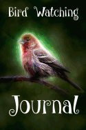 Bird Watching Journal: Birding Journals to Write in Is the Must Notebook for Bird Watching Kit for Every Bird Watching Society Member and Birders of All Skill Levels