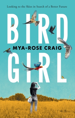 Birdgirl: Looking to the Skies in Search of a Better Future - Craig, Mya-Rose