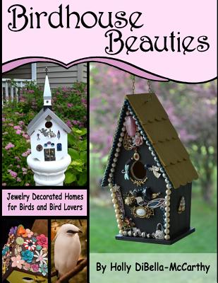 Birdhouse Beauties: Jewelry Decorated Homes for Birds and Bird Lovers - Dibella-McCarthy, Holly