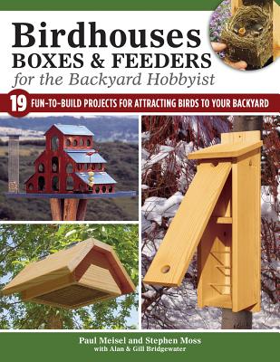 Birdhouses, Boxes & Feeders for the Backyard Hobbyist - Bridgewater, A. & G., and Meisel, Paul (Contributions by)