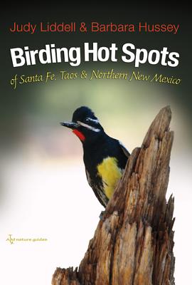 Birding Hot Spots of Santa Fe, Taos, and Northern New Mexico - Liddell, Judith, and Hussey, Barbara