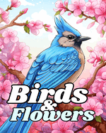 Birds and Flowers Coloring Book: Relaxing Designs to Color for Stress Relief For Ladies and Gentlemen
