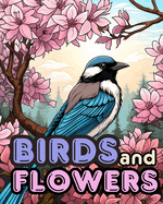 Birds and Flowers Coloring Book vol. 2: Relaxing Designs to Color for Stress Relief For Ladies and Gentlemen