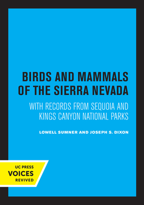 Birds and Mammals of the Sierra Nevada: With Records from Sequoia and Kings Canyon National Parks - Sumner, Lowell, and Dixon, Joseph S