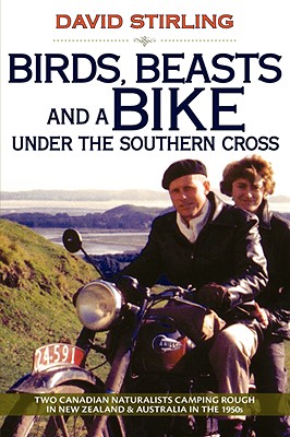 Birds, Beasts and a Bike Under the Southern Cross: Two Canadian Naturalists Camping Rough in New Zealand and Australia in the 1950s - Stirling, David