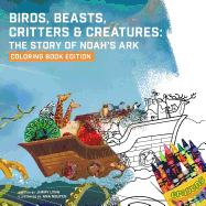 Birds, Beasts, Critters & Creatures: The Story of Noah's Ark, Coloring Book Edition