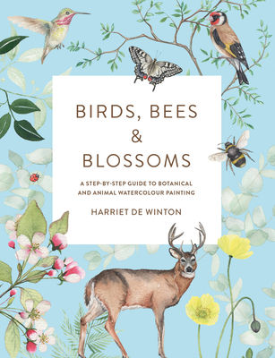 Birds, Bees & Blossoms: A Step-By-Step Guide to Botanical and Animal Watercolour Painting - de Winton, Harriet
