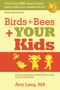 Birds + Bees + YOUR Kids: A Guide to Sharing Your Beliefs about Sexuality, Love and Relationships
