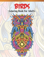 Birds Coloring Book For Adults: Bird Lovers Coloring Book with 45 Gorgeous Peacocks, Hummingbirds, Parrots, Flamingos, Robins, Eagles, Owls Bird Designs and More! - Relaxing Bird Coloring Book - Bird Coloring Activity Book