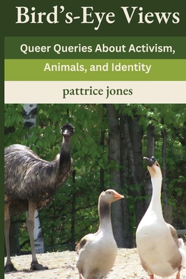 Bird's-Eye Views: Queer Queries About Activism, Animals, and Identity - Jones, Pattrice