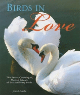 Birds in Love: The Secret Courting & Mating Rituals of Extraordinary Birds