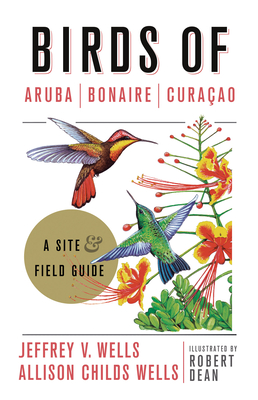 Birds of Aruba, Bonaire, and Curacao: A Site and Field Guide - Wells, Jeffrey V, and Wells, Allison Childs, and Dean, Robert
