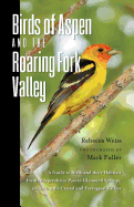 Birds of Aspen and the Roaring Fork Valley: A Guide to Birds and Their Habitats from Independence Pass to Glenwood Springs, Including the Crystal and Fryingpan Valleys