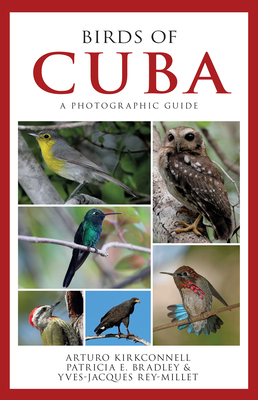 Birds of Cuba: A Photographic Guide - Kirkconnell, Arturo, and Bradley, Patricia E, and Rey-Millet, Yves-Jacques