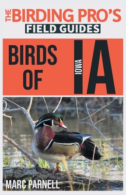 Birds of Iowa (The Birding Pro's Field Guides) - Parnell, Marc