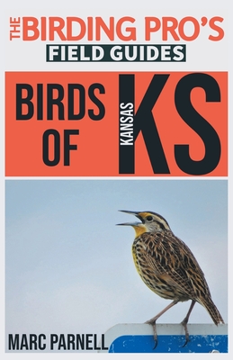 Birds of Kansas (The Birding Pro's Field Guides) - Parnell, Marc