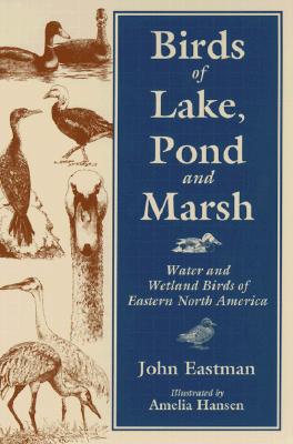 Birds of Lake Pond & Marsh: Water and Wetland Birds of Eastern North America - Eastman, John