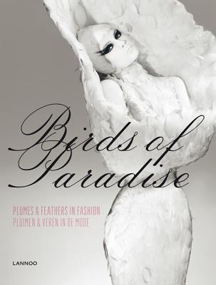 Birds of Paradise: Plumes & Feathers in Fashion - Swan, June, and Debo, Kaat, and Dirix, Emmanuelle
