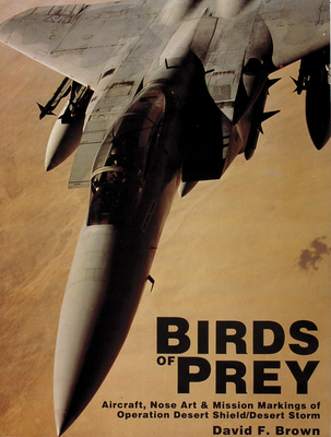 Birds of Prey: Aircraft, Nose Art & Mission Markings of Operation Desert Shield/Desert Storm - Brown, David F