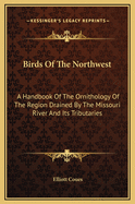Birds of the Northwest: A Handbook of the Ornithology of the Region Drained by the Missouri River and Its Tributaries