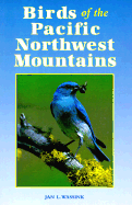 Birds of the Pacific Northwest Mountains: The Cascade Range, the Olympic Mountains, Vancouver Island, and the Coast Mountains