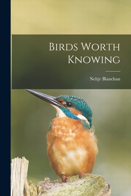 Birds Worth Knowing - Blanchan, Neltje 1865-1918