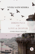 Birdsongs of Love & Despair: Stories from Varanasi